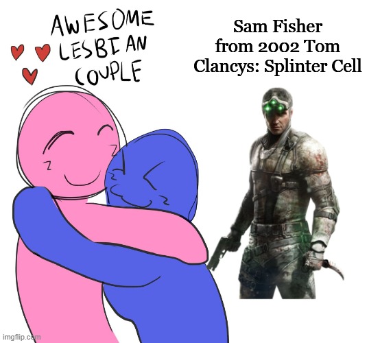 Awesome Lesbian Couple | Sam Fisher from 2002 Tom Clancys: Splinter Cell | image tagged in awesome lesbian couple | made w/ Imgflip meme maker