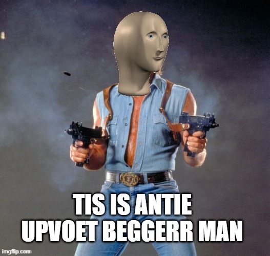 Anti Upvote Beggar Man | TIS IS ANTIE UPVOET BEGGERR MAN | image tagged in anti upvote beggar man | made w/ Imgflip meme maker