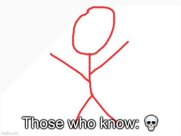 Those who know: 💀 | made w/ Imgflip meme maker