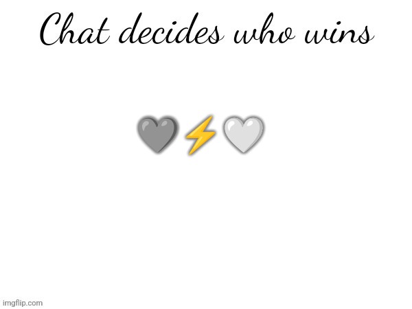 Chat decides who wins | 🩶⚡🤍 | image tagged in chat decides who wins | made w/ Imgflip meme maker