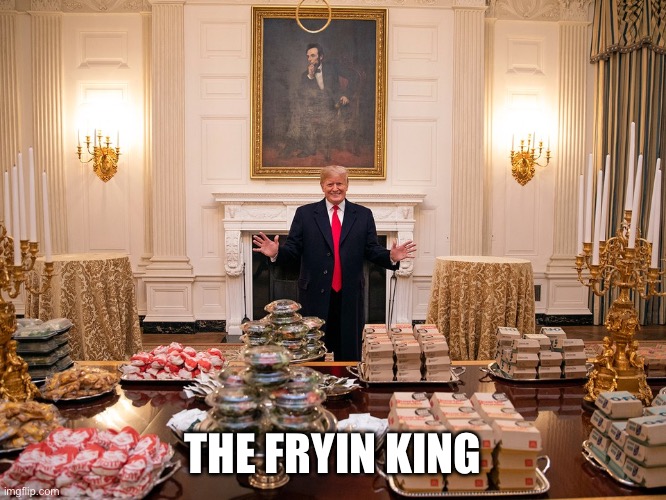 Fryin king | THE FRYIN KING | image tagged in trump mcdonalds | made w/ Imgflip meme maker