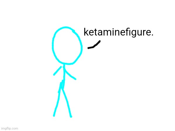 ketaminefigure. | made w/ Imgflip meme maker