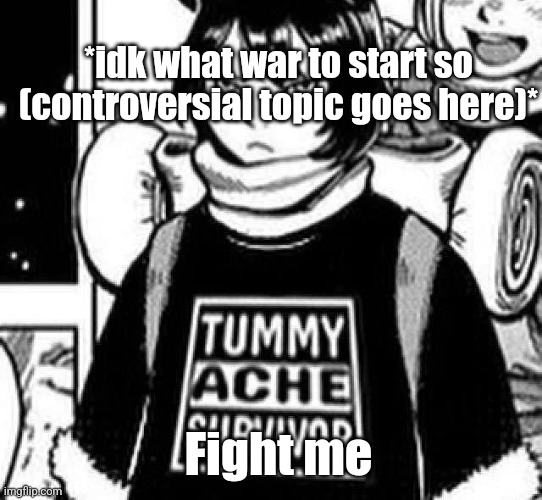 rahh controversy | *idk what war to start so (controversial topic goes here)*; Fight me | image tagged in war,controversial | made w/ Imgflip meme maker