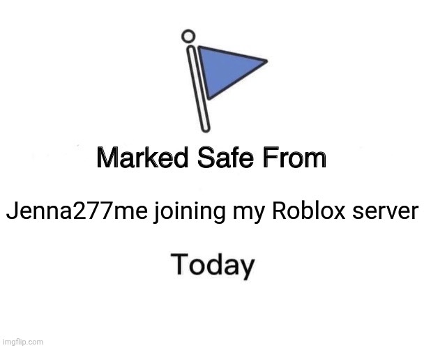 She did not join my server today :) | Jenna277me joining my Roblox server | image tagged in memes,marked safe from,jenna277me,roblox,error code 277 | made w/ Imgflip meme maker