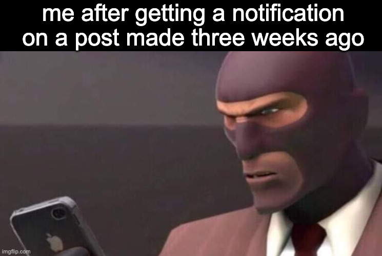 can we drop ts holy fuck | me after getting a notification on a post made three weeks ago | image tagged in tf2 spy looking at phone | made w/ Imgflip meme maker