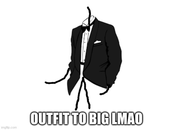 OUTFIT TO BIG LMAO | made w/ Imgflip meme maker