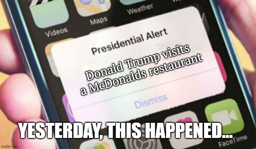 Trump mocks Harris' story from behind the fryer at McDonald's (ABC [US], 21/10/24) | Donald Trump visits a McDonalds restaurant; YESTERDAY, THIS HAPPENED... | image tagged in memes,presidential alert,donald trump,mcdonalds,us election 2024 | made w/ Imgflip meme maker