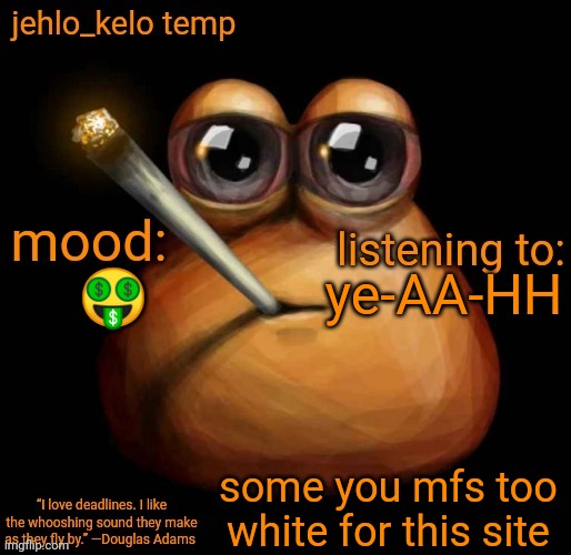 jehlo kelo temp | ye-AA-HH; 🤑; some you mfs too white for this site | image tagged in jehlo kelo temp | made w/ Imgflip meme maker