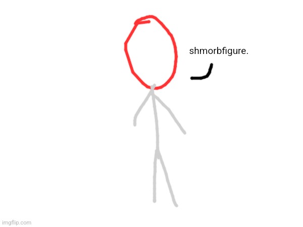 shmorbfigure. | made w/ Imgflip meme maker