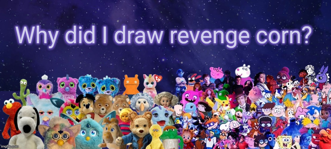 I'm so insane ahhhhhh | Why did I draw revenge corn? | image tagged in an announcement | made w/ Imgflip meme maker