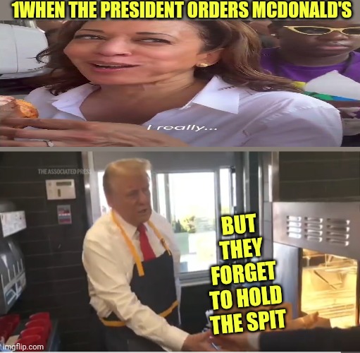 Spit decision Trump | 1WHEN THE PRESIDENT ORDERS MCDONALD'S; BUT THEY FORGET TO HOLD THE SPIT | image tagged in mcdonald's,wtf,is this spit | made w/ Imgflip meme maker