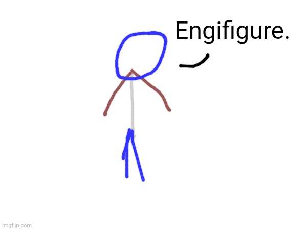 Engifigure. | made w/ Imgflip meme maker