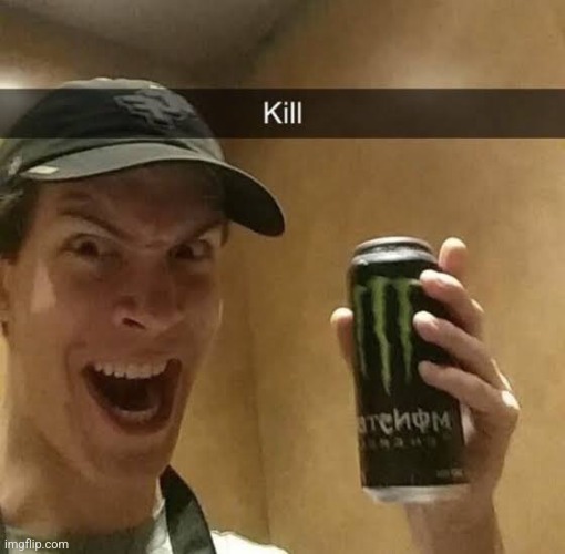 image tagged in kill monster energy | made w/ Imgflip meme maker