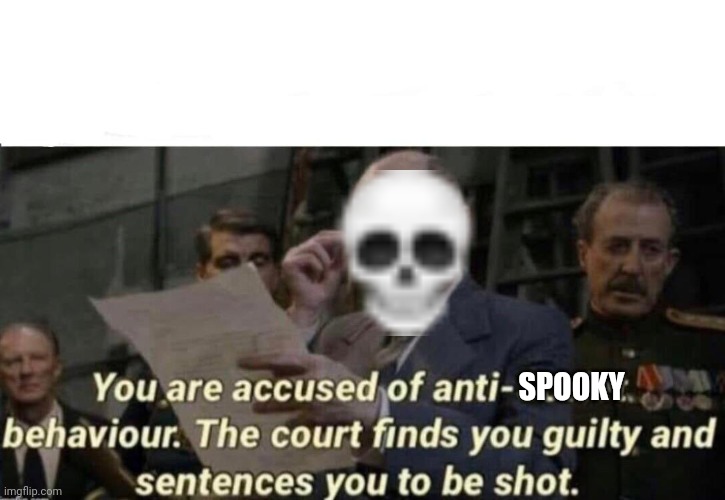 The court finds you guilty and sentences you to be shot | SPOOKY | image tagged in the court finds you guilty and sentences you to be shot | made w/ Imgflip meme maker