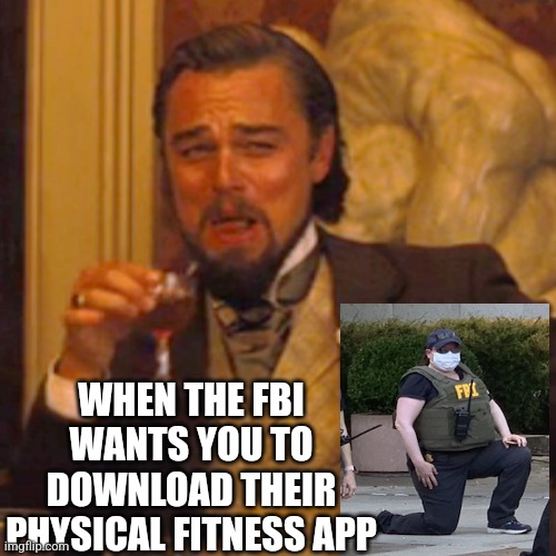 Another FBI Failure | WHEN THE FBI WANTS YOU TO DOWNLOAD THEIR PHYSICAL FITNESS APP | image tagged in memes,laughing leo | made w/ Imgflip meme maker