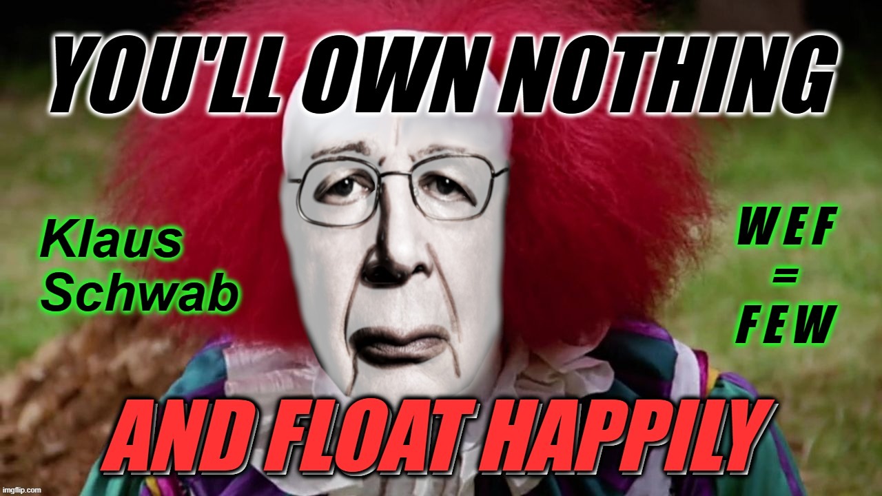 BE HAPPILY OWNED | image tagged in klaus schwab,wef,own nothing,float,global communism,global enslavement | made w/ Imgflip meme maker