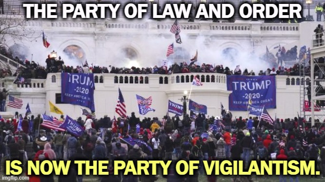 Right Wing Domestic Terrorism | THE PARTY OF LAW AND ORDER; IS NOW THE PARTY OF VIGILANTISM. | image tagged in 1/6 insurrection attempted coup capitol riot shred constitution,republicans,law and order,insurrection,terrorism,vigilantism | made w/ Imgflip meme maker