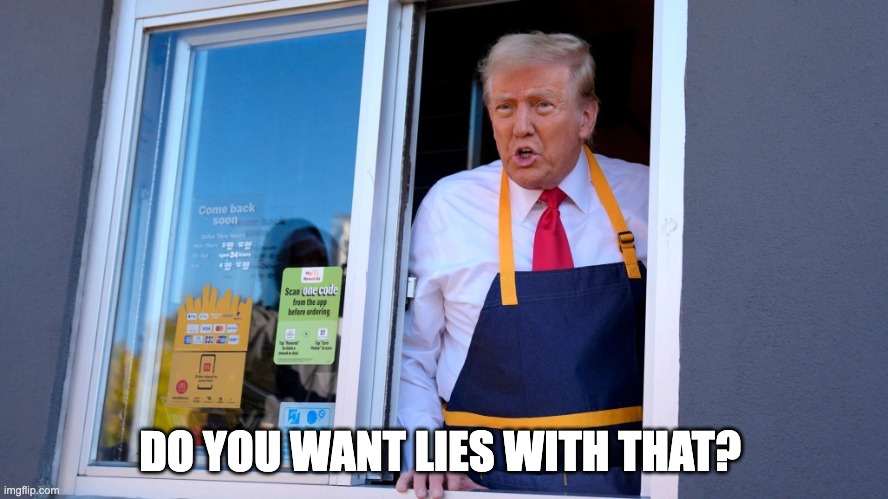 Do you want lies with that? | DO YOU WANT LIES WITH THAT? | image tagged in mctrump | made w/ Imgflip meme maker