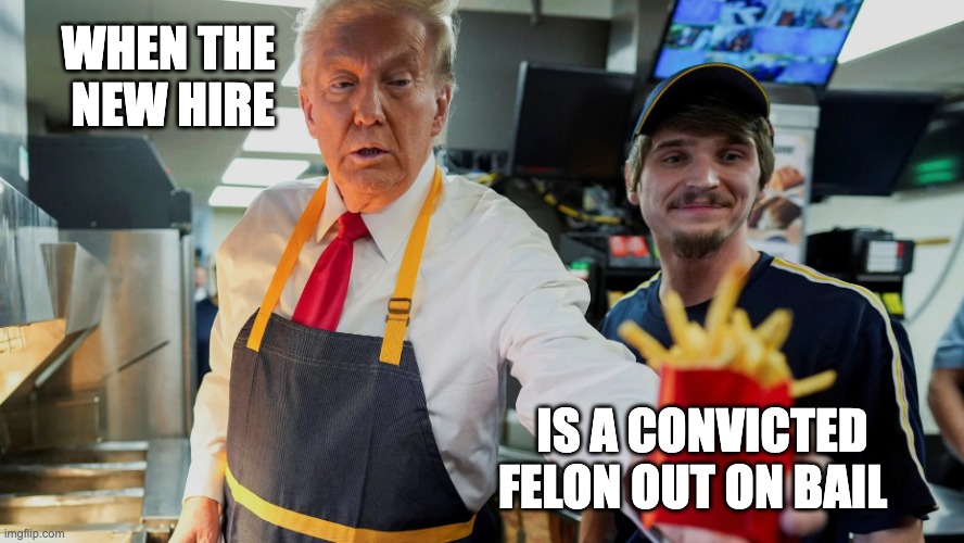 out on bail | WHEN THE 
NEW HIRE; IS A CONVICTED FELON OUT ON BAIL | image tagged in mcmanager trump | made w/ Imgflip meme maker