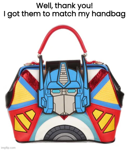 Well, thank you!
I got them to match my handbag | made w/ Imgflip meme maker