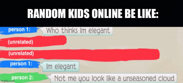 found this in the wild.. | RANDOM KIDS ONLINE BE LIKE: | image tagged in memes,original meme,kids,clouds,human stupidity | made w/ Imgflip meme maker