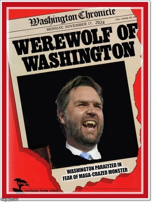 beware the full moon | WASHINGTON PARALYZED IN FEAR OF MAGA-CRAZED MONSTER | image tagged in were vance | made w/ Imgflip meme maker