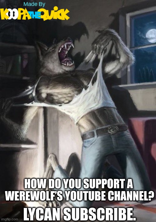 A Halloween Joke! | HOW DO YOU SUPPORT A 
WEREWOLF’S YOUTUBE CHANNEL? LYCAN SUBSCRIBE. | image tagged in wolf tearing off shirt | made w/ Imgflip meme maker