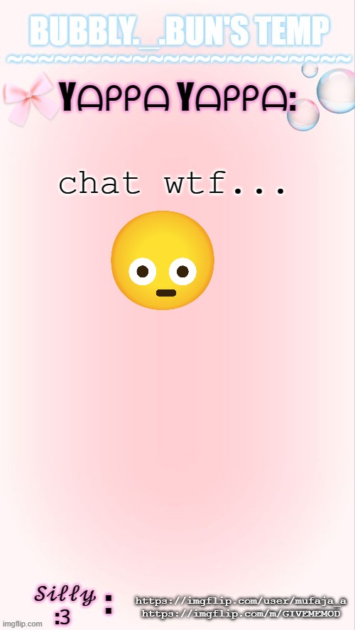 um..??? | chat wtf... https://imgflip.com/user/mufaja_a
https://imgflip.com/m/GIVEMEMOD | image tagged in bubbly _ bun's temp 00 | made w/ Imgflip meme maker