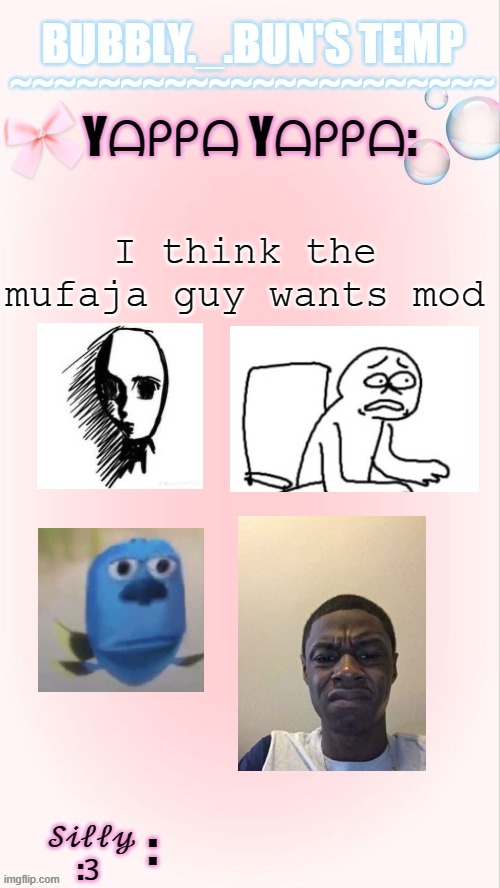 bro didnt even use my template correctly | I think the mufaja guy wants mod | image tagged in bubbly _ bun's temp 00 | made w/ Imgflip meme maker