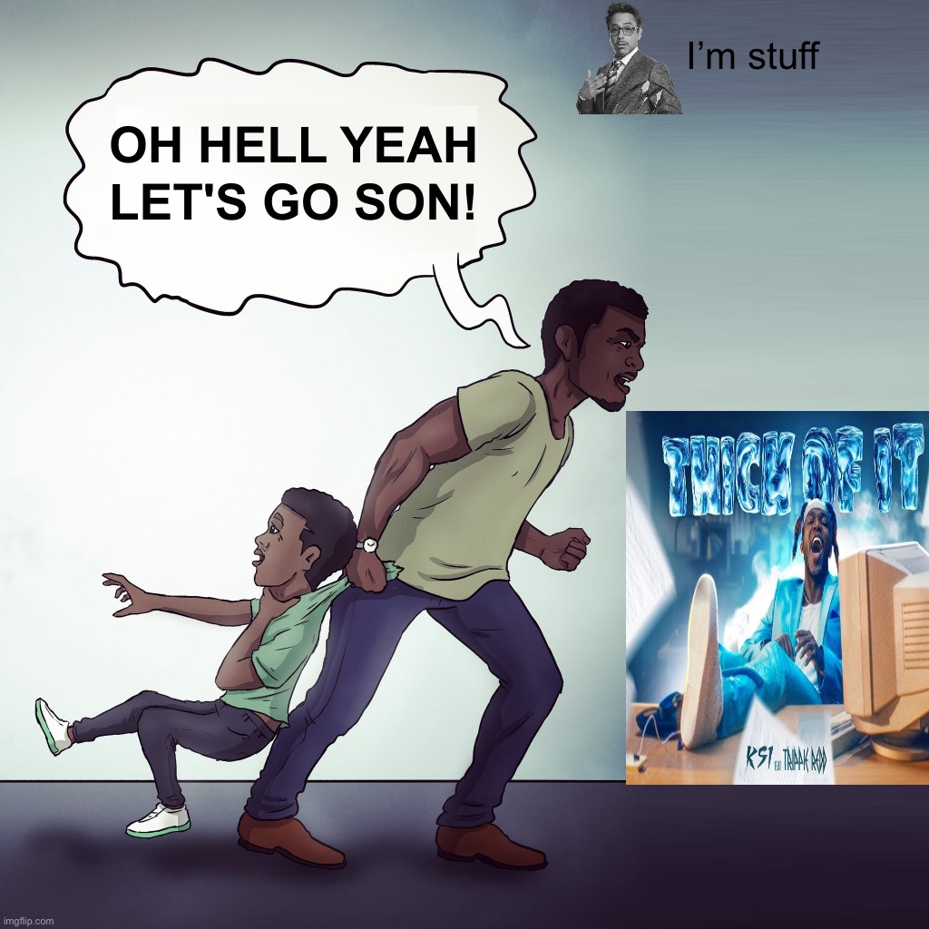 BASED Father?! | I’m stuff | image tagged in oh hell yeah lets go son | made w/ Imgflip meme maker