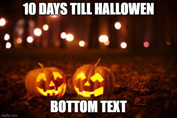 yooooo | 10 DAYS TILL HALLOWEN; BOTTOM TEXT | image tagged in halloween,imgflip | made w/ Imgflip meme maker