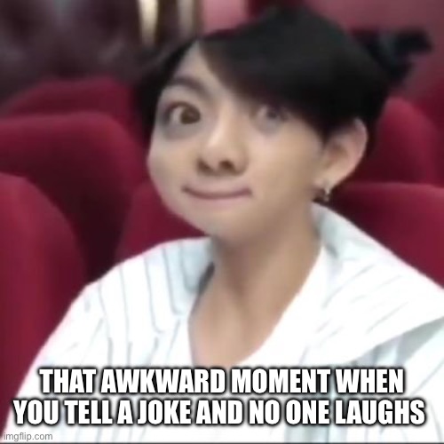 Distorted Jungkook | THAT AWKWARD MOMENT WHEN YOU TELL A JOKE AND NO ONE LAUGHS | image tagged in bts,jungkook | made w/ Imgflip meme maker