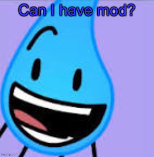 (Freaky: Fuck nah!) (WGON: Stop trying to coup the stream, fries!) | Can I have mod? | image tagged in happy teardrop bfdi | made w/ Imgflip meme maker