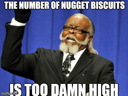 Too Damn High | THE NUMBER OF NUGGET BISCUITS IS TOO DAMN HIGH | image tagged in memes,too damn high | made w/ Imgflip meme maker