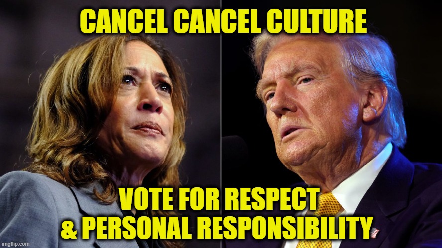 cancel cancel culture | CANCEL CANCEL CULTURE; VOTE FOR RESPECT
& PERSONAL RESPONSIBILITY | image tagged in kamala harris,donald trump | made w/ Imgflip meme maker