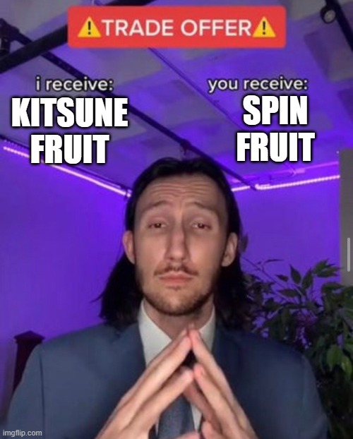 blox fruits bad traders be like: | SPIN FRUIT; KITSUNE FRUIT | image tagged in i receive you receive | made w/ Imgflip meme maker