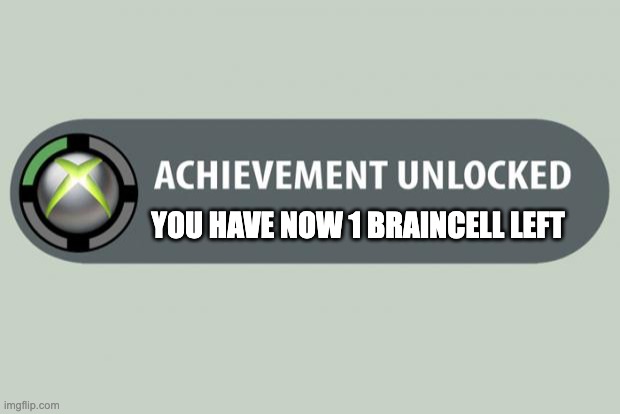 achievement unlocked | YOU HAVE NOW 1 BRAINCELL LEFT | image tagged in achievement unlocked,memes,gaming | made w/ Imgflip meme maker