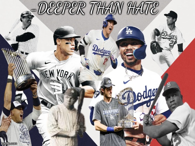 Yankees vs Dodgers rivalry meme | -DEEPER THAN HATE | image tagged in sports,baseball,yankees,los angeles dodgers,memes | made w/ Imgflip meme maker