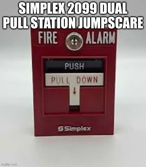 SIMPLEX 2099 DUAL PULL STATION JUMPSCARE | made w/ Imgflip meme maker