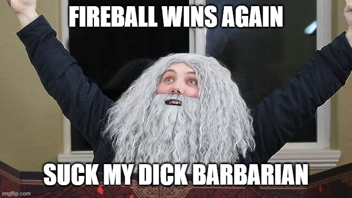 FIREBALL WINS AGAIN; SUCK MY DICK BARBARIAN | made w/ Imgflip meme maker