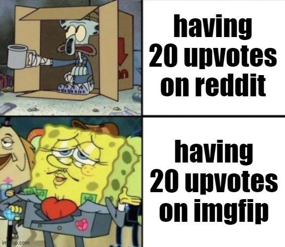 Poor Squidward vs Rich Spongebob | having 20 upvotes on reddit; having 20 upvotes on imgfip | image tagged in poor squidward vs rich spongebob | made w/ Imgflip meme maker
