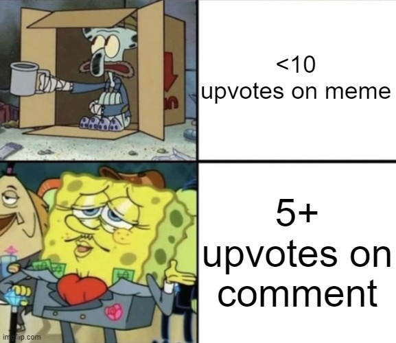 Poor Squidward vs Rich Spongebob | <10 upvotes on meme; 5+ upvotes on comment | image tagged in poor squidward vs rich spongebob | made w/ Imgflip meme maker