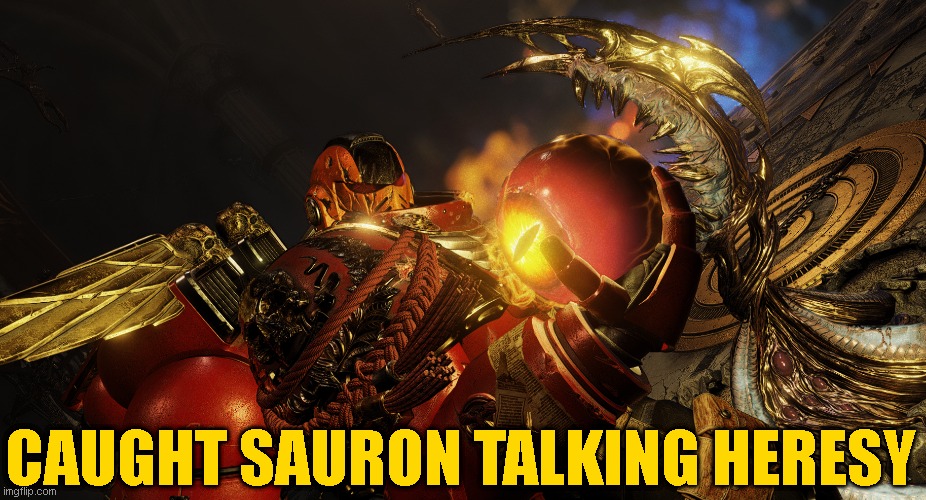 Got somthing in your eye. | CAUGHT SAURON TALKING HERESY | image tagged in warhammer40k | made w/ Imgflip meme maker