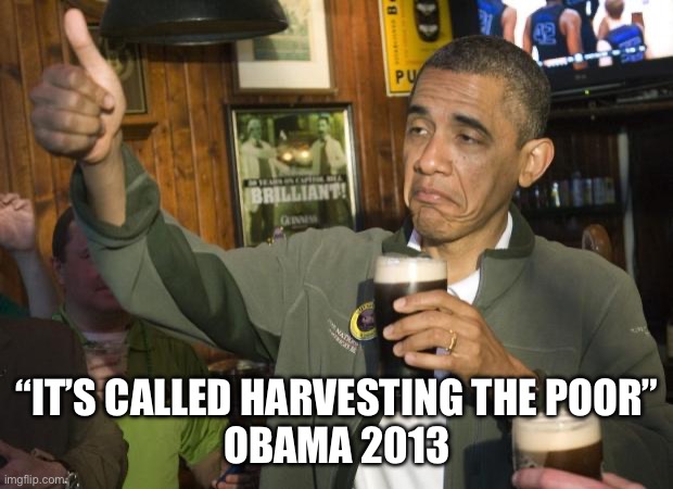 Mic drop from obama | “IT’S CALLED HARVESTING THE POOR”
OBAMA 2013 | image tagged in not bad,memes,funny | made w/ Imgflip meme maker