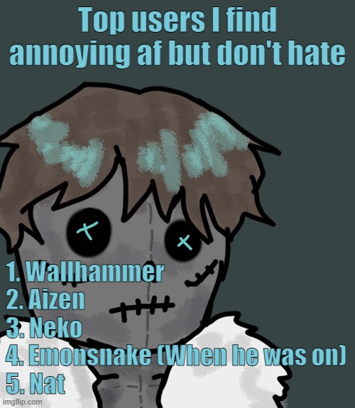 OsDe plush (thanks Disco) | 1. Wallhammer
2. Aizen
3. Neko
4. Emonsnake (When he was on)
5. Nat; Top users I find annoying af but don't hate | image tagged in osde plush thanks disco | made w/ Imgflip meme maker