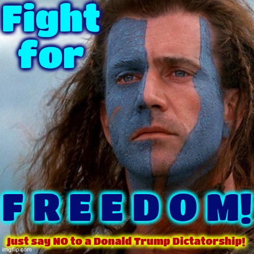 Freedom Or Oppression. Those ARE The Choices.  Trump Repeatedly Said He'd Declare Himself Dictator & Destroy EVERYTHING On Day 1 | Fight
for; F R E E D O M! Just say NO to a Donald Trump Dictatorship! | image tagged in braveheart,memes,donald trump is a convicted rapist,lock him up,maga,conservative hypocrisy | made w/ Imgflip meme maker