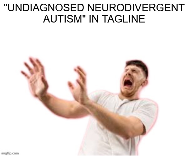 he left all caps on(custom) | "UNDIAGNOSED NEURODIVERGENT AUTISM" IN TAGLINE | image tagged in he left all caps on custom | made w/ Imgflip meme maker