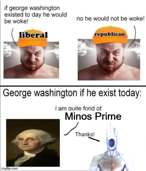 George Washington if he existed today | Minos Prime | image tagged in george washington if he existed today | made w/ Imgflip meme maker