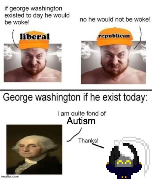 Hehe | Autism | image tagged in george washington if he existed today | made w/ Imgflip meme maker