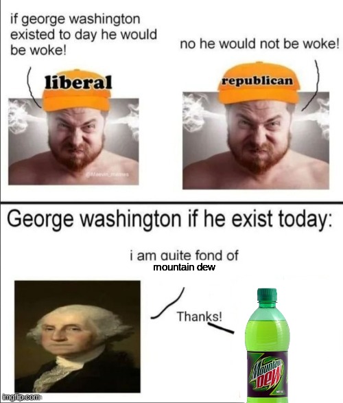 honestly mountain dew is pretty good | mountain dew | image tagged in george washington if he existed today | made w/ Imgflip meme maker